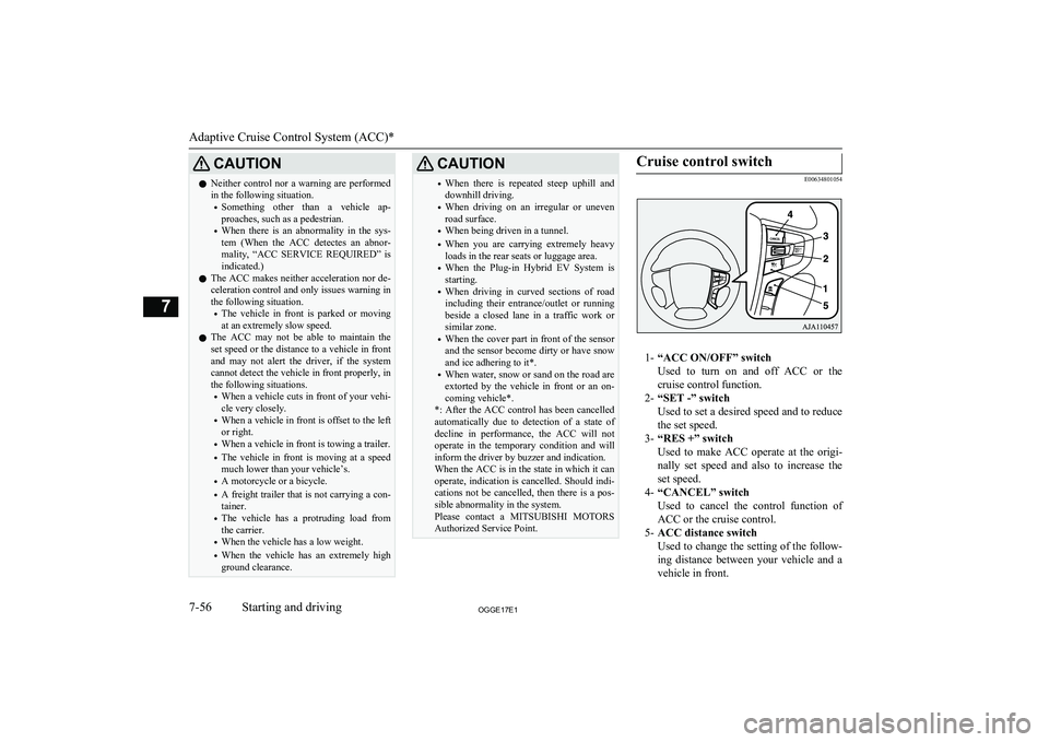 MITSUBISHI OUTLANDER PHEV 2017  Owners Manual (in English) CAUTIONlNeither control nor a warning are performed
in the following situation.
• Something  other  than  a  vehicle  ap-
proaches, such as a pedestrian.
• When  there  is  an  abnormality  in  th