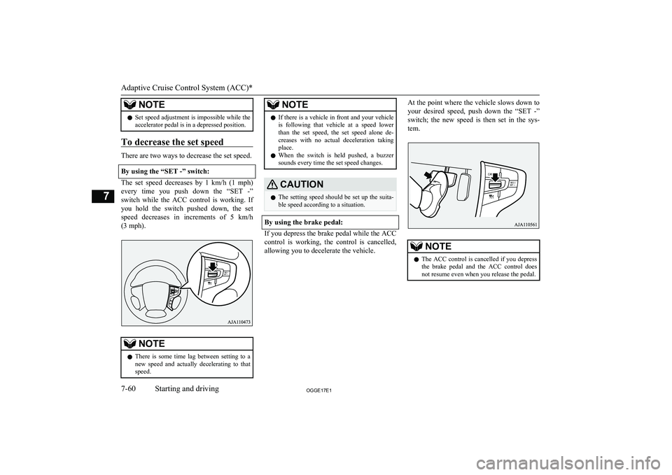 MITSUBISHI OUTLANDER PHEV 2017 Owners Manual (in English) NOTElSet speed adjustment is impossible while the
accelerator pedal is in a depressed position.
To decrease the set speed
There are two ways to decrease the set speed.
By using the “SET -” switch: MITSUBISHI OUTLANDER PHEV 2017 Owners Manual (in English) NOTElSet speed adjustment is impossible while the
accelerator pedal is in a depressed position.
To decrease the set speed
There are two ways to decrease the set speed.
By using the “SET -” switch: