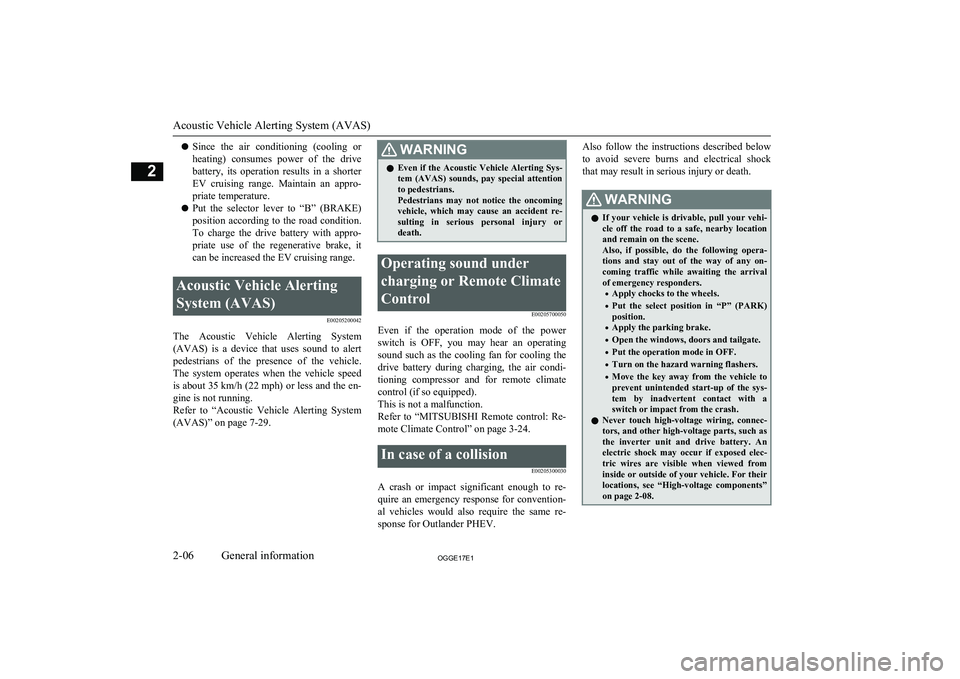 MITSUBISHI OUTLANDER PHEV 2017  Owners Manual (in English) lSince  the  air  conditioning  (cooling  or
heating)  consumes  power  of  the  drive battery,  its  operation  results  in  a  shorterEV  cruising  range.  Maintain  an  appro-
priate temperature.
l