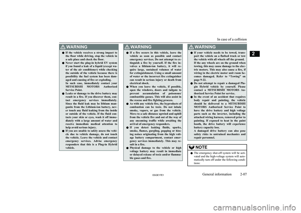 MITSUBISHI OUTLANDER PHEV 2017  Owners Manual (in English) WARNINGlIf  the  vehicle  receives  a  strong  impact  to
the  floor  while  driving,  stop  the  vehicle  in
a safe place and check the floor.
l Never  start  the  plug-in  hybrid  EV  system
if you 