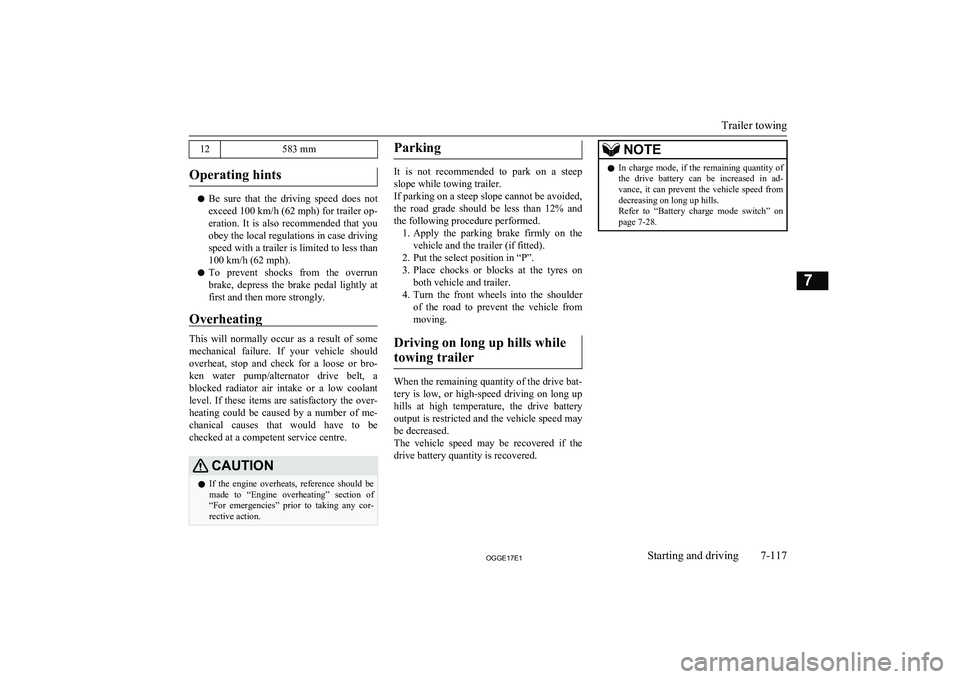 MITSUBISHI OUTLANDER PHEV 2017  Owners Manual (in English) 12583 mm
Operating hints
lBe  sure  that  the  driving  speed  does  not
exceed 100 km/h (62 mph) for trailer op-
eration.  It  is  also  recommended  that  you obey the local regulations in case driv