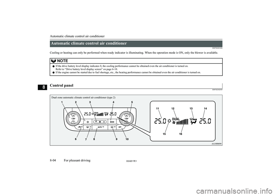MITSUBISHI OUTLANDER PHEV 2017  Owners Manual (in English) Automatic climate control air conditionerE00702401436
Cooling or heating can only be performed when ready indicator is illuminating. When the operation mode is ON, only the blower is available.NOTEl I