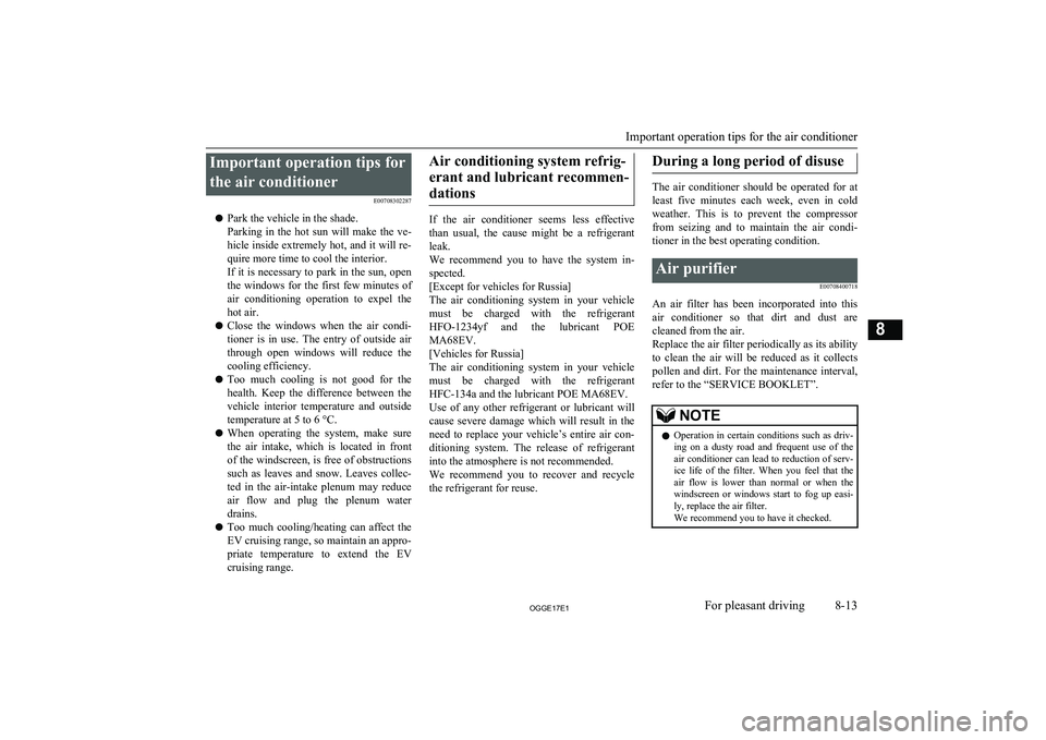 MITSUBISHI OUTLANDER PHEV 2017  Owners Manual (in English) Important operation tips forthe air conditioner E00708302287
l Park the vehicle in the shade.
Parking  in  the  hot  sun  will  make  the  ve-
hicle inside extremely hot, and it will re-
quire more ti