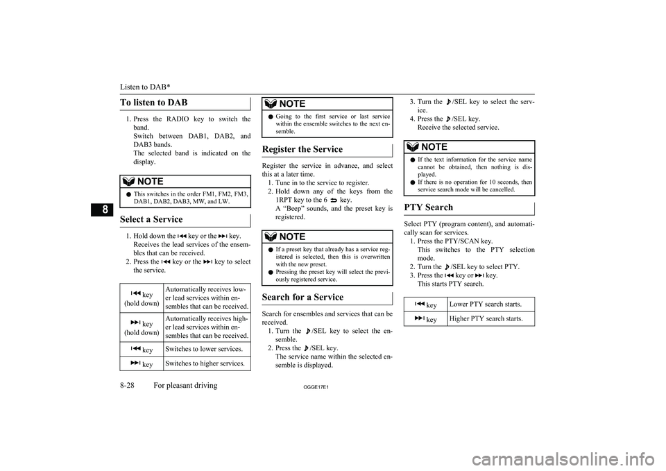 MITSUBISHI OUTLANDER PHEV 2017  Owners Manual (in English) To listen to DAB
1.Press  the  RADIO  key  to  switch  the
band.
Switch  between  DAB1,  DAB2,  and DAB3 bands.
The  selected  band  is  indicated  on  the
display.
NOTEl This  switches  in  the  orde