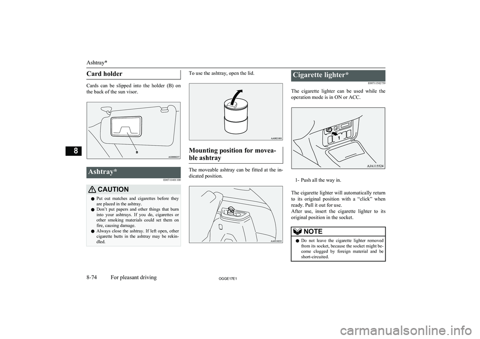 MITSUBISHI OUTLANDER PHEV 2017  Owners Manual (in English) Card holder
Cards  can  be  slipped  into  the  holder  (B)  onthe back of the sun visor.
Ashtray*
E00711401100CAUTIONlPut  out  matches  and  cigarettes  before  they
are placed in the ashtray.
l Don