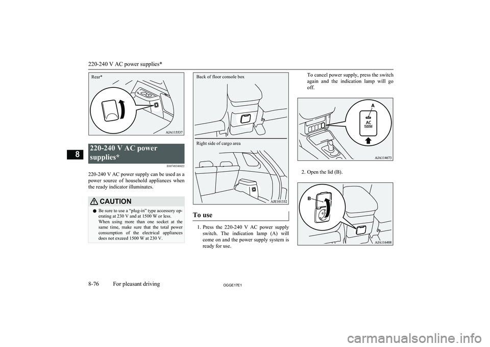 MITSUBISHI OUTLANDER PHEV 2017  Owners Manual (in English) 220-240 V AC power
supplies* E00749300022
220-240 V AC power supply can be used as a
power  source  of  household  appliances  when
the ready indicator illuminates.
CAUTIONl Be sure to use a “plug-i