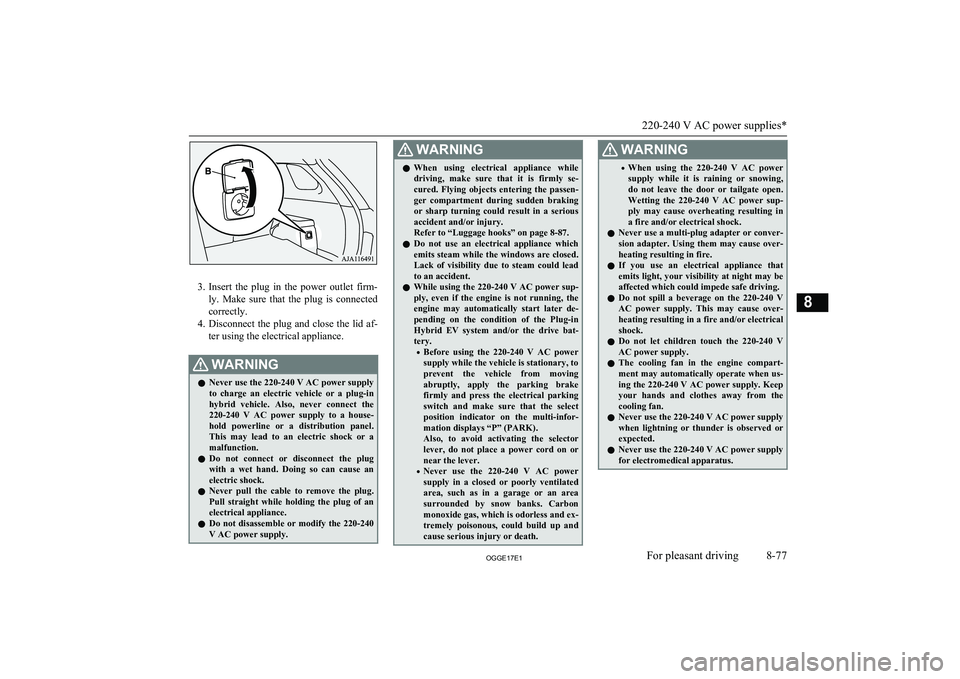 MITSUBISHI OUTLANDER PHEV 2017  Owners Manual (in English) 3.Insert  the  plug  in  the  power  outlet  firm-
ly.  Make  sure  that  the  plug  is  connected
correctly.
4. Disconnect the plug and close the lid af-
ter using the electrical appliance.
WARNINGl 
