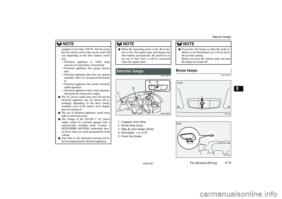 MITSUBISHI OUTLANDER PHEV 2017  Owners Manual (in English) NOTEsumption is less than 1500 W. Also be awarethat  the  electric  power  that  can  be  used  will vary  depending  on  the  drive  battery  condi- tion.
• Electrical  appliance  to  which  large
