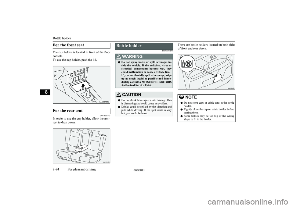MITSUBISHI OUTLANDER PHEV 2017 Owners Manual (in English) For the front seat
The cup holder is located in front of the floorconsole.
To use the cup holder, push the lid.
For the rear seat
E00716901562
In order to use the cup holder, allow the arm-
rest to dr MITSUBISHI OUTLANDER PHEV 2017 Owners Manual (in English) For the front seat
The cup holder is located in front of the floorconsole.
To use the cup holder, push the lid.
For the rear seat
E00716901562
In order to use the cup holder, allow the arm-
rest to dr