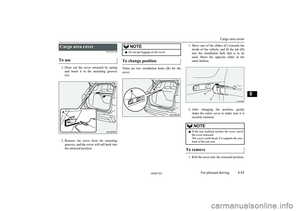 MITSUBISHI OUTLANDER PHEV 2017 Owners Manual (in English) Cargo area coverE00733601160
To use
1. Draw out the cover retracted by spring
and insert it in the mounting grooves (A).
2. Remove the cover from the mounting
grooves, and the cover w MITSUBISHI OUTLANDER PHEV 2017 Owners Manual (in English) Cargo area coverE00733601160
To use
1. Draw out the cover retracted by spring
and insert it in the mounting grooves (A).
2. Remove the cover from the mounting
grooves, and the cover w