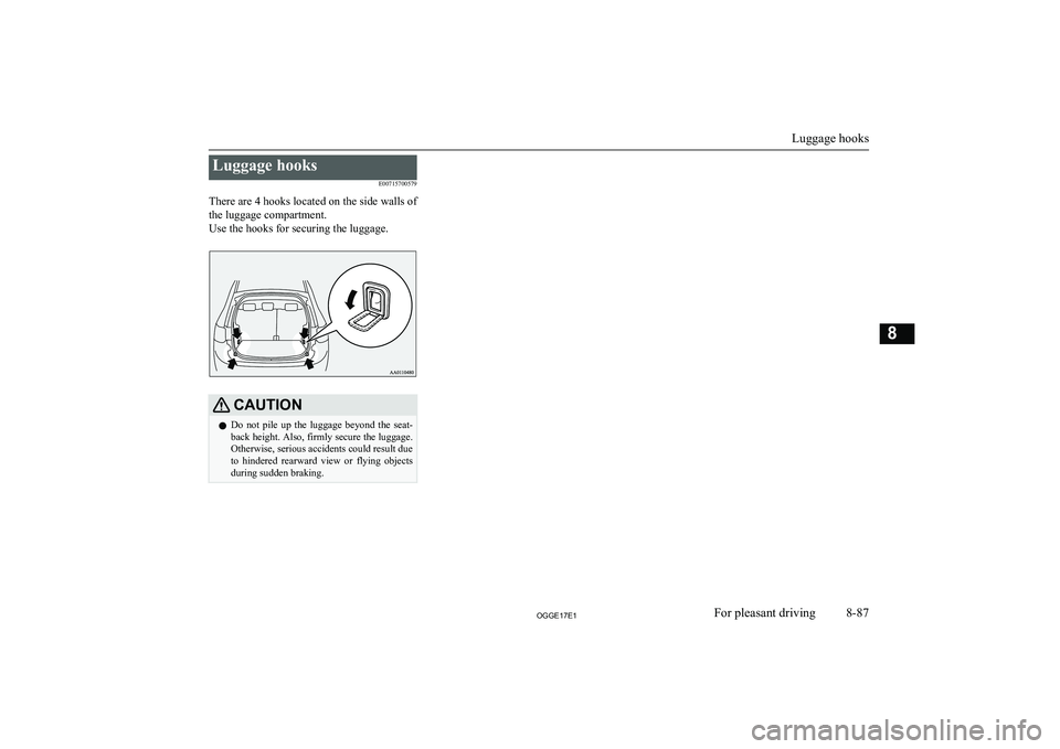 MITSUBISHI OUTLANDER PHEV 2017 Owners Manual (in English) Luggage hooksE00715700579
There are 4 hooks located on the side walls of
the luggage compartment.
Use the hooks for securing the luggage.CAUTIONl Do not pile up the luggage beyond the seat-
ba MITSUBISHI OUTLANDER PHEV 2017 Owners Manual (in English) Luggage hooksE00715700579
There are 4 hooks located on the side walls of
the luggage compartment.
Use the hooks for securing the luggage.CAUTIONl Do not pile up the luggage beyond the seat-
ba