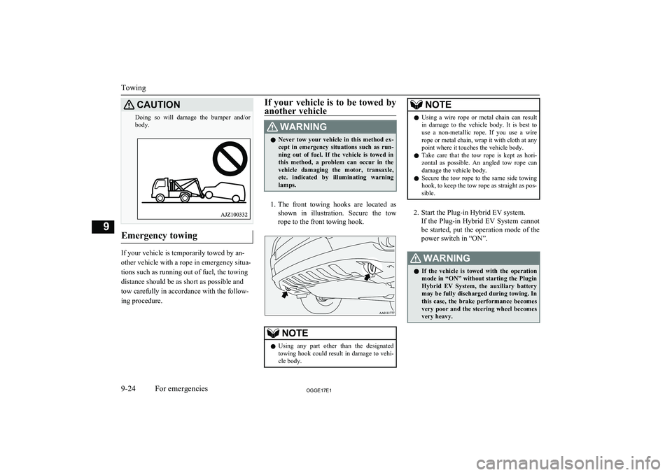 MITSUBISHI OUTLANDER PHEV 2017 Owners Manual (in English) CAUTIONDoing so will damage the bumper and/orbody.
Emergency towing
If your vehicle is temporarily towed by an-
other vehicle with a rope in emergency situa-
tions such as running out of fuel, t MITSUBISHI OUTLANDER PHEV 2017 Owners Manual (in English) CAUTIONDoing so will damage the bumper and/orbody.
Emergency towing
If your vehicle is temporarily towed by an-
other vehicle with a rope in emergency situa-
tions such as running out of fuel, t