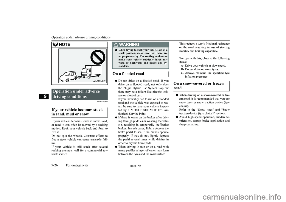 MITSUBISHI OUTLANDER PHEV 2017 Owners Manual (in English) NOTEOperation under adversedriving conditions E00801703828
If your vehicle becomes stuck
in sand, mud or snow
If your vehicle becomes stuck in snow, sand,
or mud, it can often be moved b MITSUBISHI OUTLANDER PHEV 2017 Owners Manual (in English) NOTEOperation under adversedriving conditions E00801703828
If your vehicle becomes stuck
in sand, mud or snow
If your vehicle becomes stuck in snow, sand,
or mud, it can often be moved b