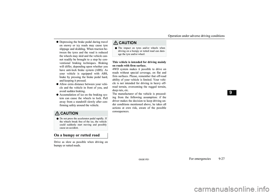 MITSUBISHI OUTLANDER PHEV 2017 Owners Manual (in English) lDepressing the brake pedal during travel
on snowy or icy roads may cause tyre slippage and skidding. When traction be-
tween the tyres and the road is reduced
the wheels may skid and th MITSUBISHI OUTLANDER PHEV 2017 Owners Manual (in English) lDepressing the brake pedal during travel
on snowy or icy roads may cause tyre slippage and skidding. When traction be-
tween the tyres and the road is reduced
the wheels may skid and th