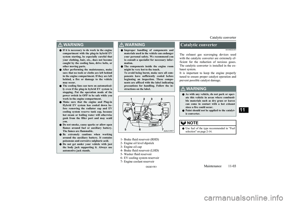 MITSUBISHI OUTLANDER PHEV 2017  Owners Manual (in English) WARNINGlIf  it  is  necessary  to  do  work  in  the  engine
compartment  with  the  plug-in  hybrid  EV
system  starting,  be  especially  careful  that
your  clothing,  hair,  etc.,  does  not  beco