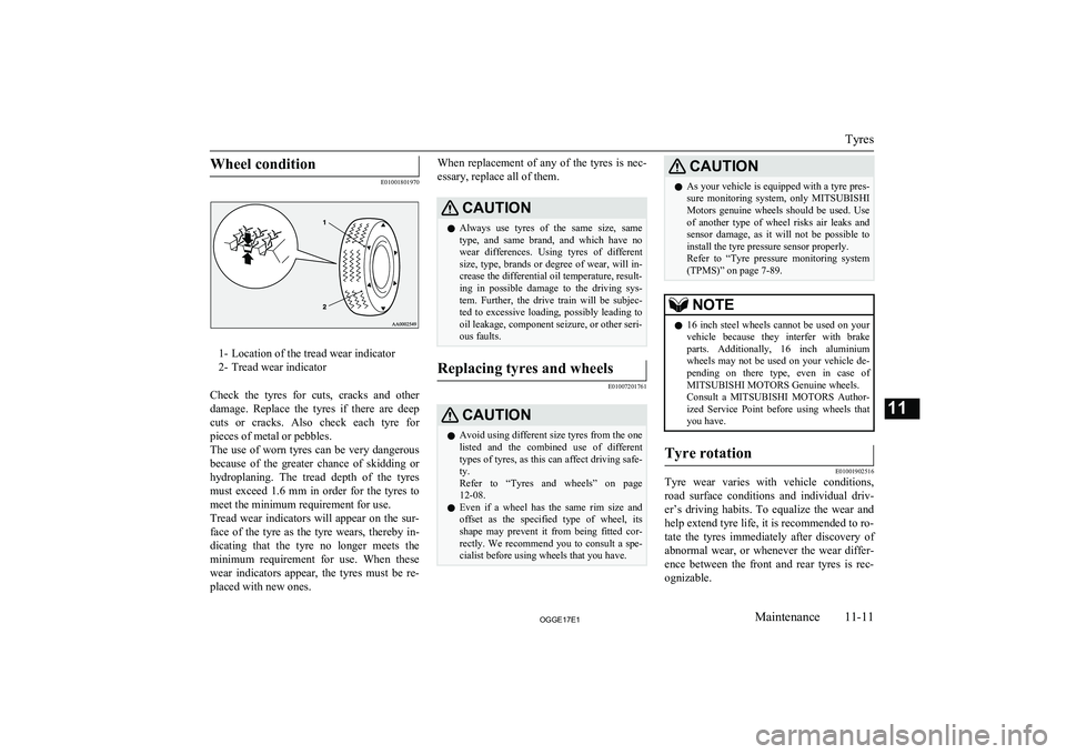 MITSUBISHI OUTLANDER PHEV 2017 Owners Manual (in English) Wheel condition
E01001801970
1- Location of the tread wear indicator
2- Tread wear indicator
Check the tyres for cuts, cracks and other damage. Replace the tyres if there are deep
cuts MITSUBISHI OUTLANDER PHEV 2017 Owners Manual (in English) Wheel condition
E01001801970
1- Location of the tread wear indicator
2- Tread wear indicator
Check the tyres for cuts, cracks and other damage. Replace the tyres if there are deep
cuts