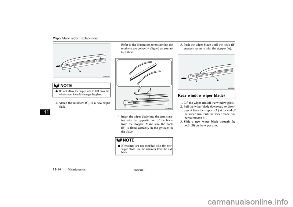 MITSUBISHI OUTLANDER PHEV 2017 Owners Manual (in English) NOTElDo not allow the wiper arm to fall onto the
windscreen; it could damage the glass.
3. Attach the retainers (C) to a new wiper
blade.
Refer to the illustration to ensure that the
r MITSUBISHI OUTLANDER PHEV 2017 Owners Manual (in English) NOTElDo not allow the wiper arm to fall onto the
windscreen; it could damage the glass.
3. Attach the retainers (C) to a new wiper
blade.
Refer to the illustration to ensure that the
r