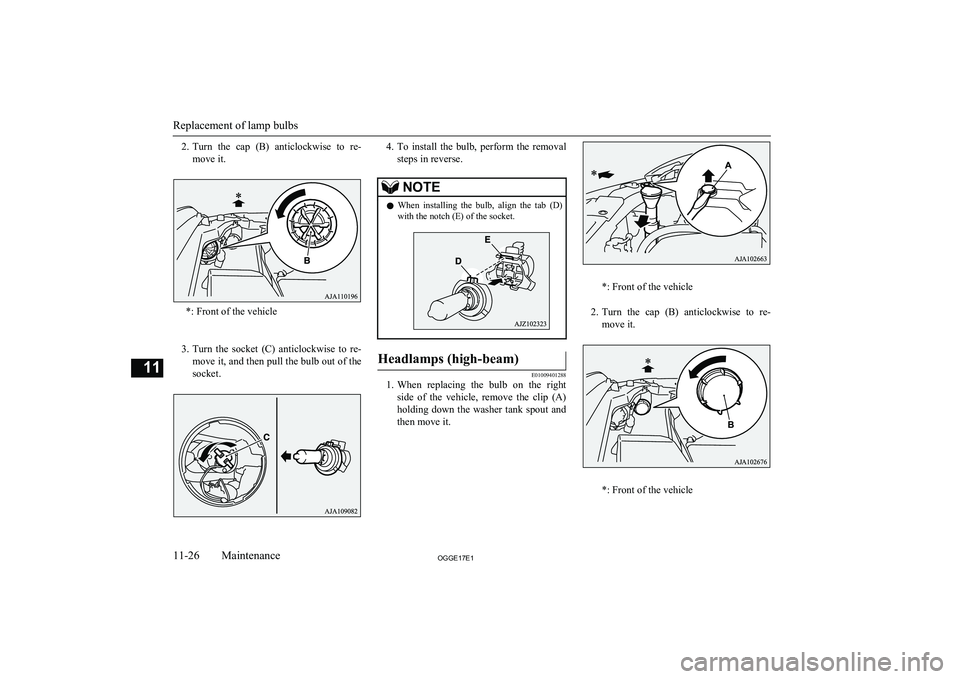 MITSUBISHI OUTLANDER PHEV 2017 Owners Manual (in English) 2.Turn the cap (B) anticlockwise to re-
move it.
*: Front of the vehicle
3. Turn the socket (C) anticlockwise to re-
move it, and then pull the bulb out of the
socket.
4. To install th MITSUBISHI OUTLANDER PHEV 2017 Owners Manual (in English) 2.Turn the cap (B) anticlockwise to re-
move it.
*: Front of the vehicle
3. Turn the socket (C) anticlockwise to re-
move it, and then pull the bulb out of the
socket.
4. To install th