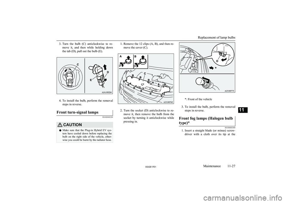 MITSUBISHI OUTLANDER PHEV 2017 Owners Manual (in English) 3.Turn the bulb (C) anticlockwise to re-
move it, and then while holding down
the tab (D), pull out the bulb (E).
4. To install the bulb, perform the removal
steps in reverse.
Front MITSUBISHI OUTLANDER PHEV 2017 Owners Manual (in English) 3.Turn the bulb (C) anticlockwise to re-
move it, and then while holding down
the tab (D), pull out the bulb (E).
4. To install the bulb, perform the removal
steps in reverse.
Front