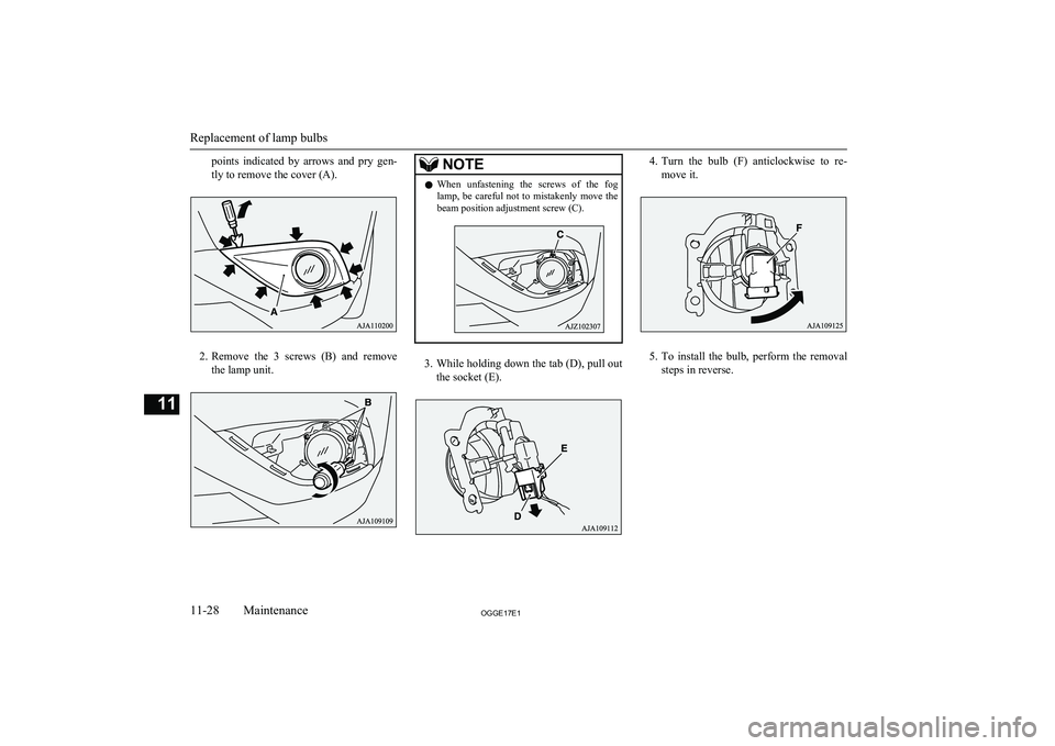 MITSUBISHI OUTLANDER PHEV 2017 Owners Manual (in English) points indicated by arrows and pry gen-tly to remove the cover (A).
2. Remove the 3 screws (B) and remove
the lamp unit.
NOTEl When unfastening the screws of the fog
lamp, be caref MITSUBISHI OUTLANDER PHEV 2017 Owners Manual (in English) points indicated by arrows and pry gen-tly to remove the cover (A).
2. Remove the 3 screws (B) and remove
the lamp unit.
NOTEl When unfastening the screws of the fog
lamp, be caref