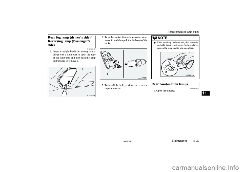 MITSUBISHI OUTLANDER PHEV 2017 Owners Manual (in English) Rear fog lamp (driver’s side)/Reversing lamp (Passenger’s side)
E01004101655
1. Insert a straight blade (or minus) screw-
driver with a cloth over its tip at the edge
of the lamp unit, and t MITSUBISHI OUTLANDER PHEV 2017 Owners Manual (in English) Rear fog lamp (driver’s side)/Reversing lamp (Passenger’s side)
E01004101655
1. Insert a straight blade (or minus) screw-
driver with a cloth over its tip at the edge
of the lamp unit, and t