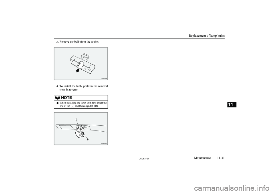 MITSUBISHI OUTLANDER PHEV 2017 Owners Manual (in English) 3. Remove the bulb from the socket.
4.To install the bulb, perform the removal
steps in reverse.
NOTEl When installing the lamp unit, first insert the
end of tab (C) and then align tab (D).
Repl MITSUBISHI OUTLANDER PHEV 2017 Owners Manual (in English) 3. Remove the bulb from the socket.
4.To install the bulb, perform the removal
steps in reverse.
NOTEl When installing the lamp unit, first insert the
end of tab (C) and then align tab (D).
Repl