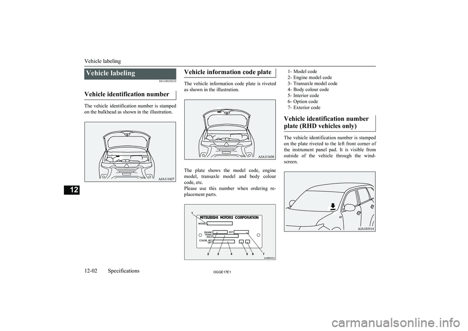 MITSUBISHI OUTLANDER PHEV 2017  Owners Manual (in English) Vehicle labelingE01100105210
Vehicle identification number
The  vehicle  identification  number  is  stamped on the bulkhead as shown in the illustration.
Vehicle information code plate
The  vehicle  