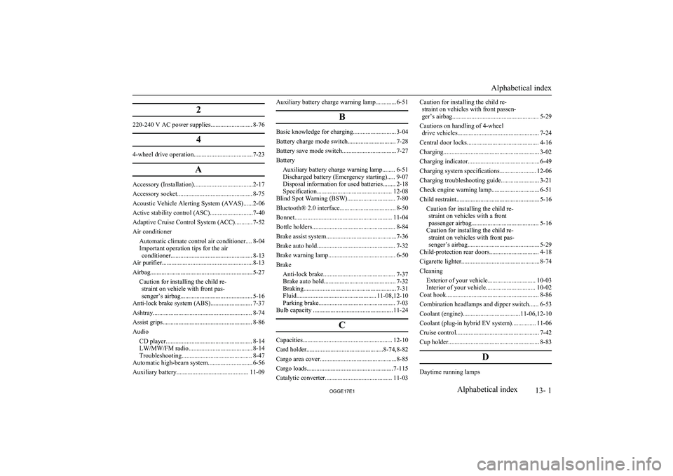 MITSUBISHI OUTLANDER PHEV 2017  Owners Manual (in English) 2
220-240 V AC power supplies.......................... 8-764
4-wheel drive operation.....................................7-23A
Accessory (Installation).....................................2-17
Access