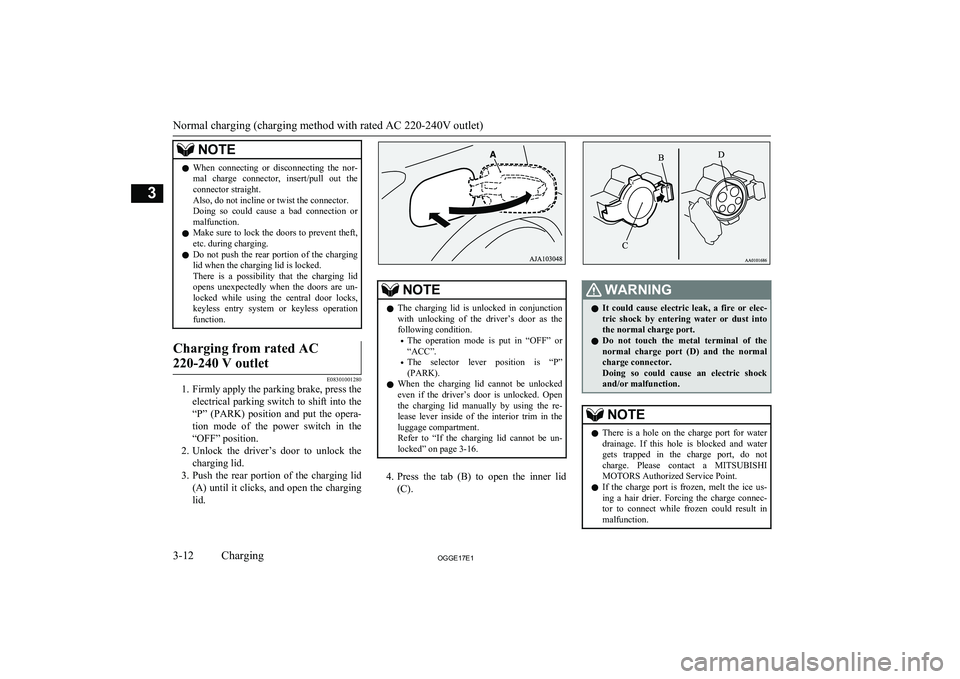 MITSUBISHI OUTLANDER PHEV 2017  Owners Manual (in English) NOTElWhen  connecting  or  disconnecting  the  nor-
mal  charge  connector,  insert/pull  out  the
connector straight.
Also, do not incline or twist the connector. Doing  so  could  cause  a  bad  con