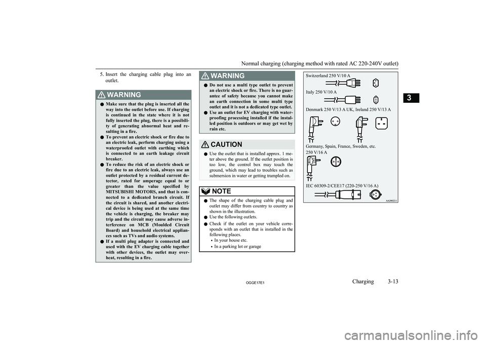 MITSUBISHI OUTLANDER PHEV 2017 (in English) Workshop Manual 5.Insert the charging cable plug into an
outlet.WARNINGl Make sure that the plug is inserted all the
way into the outlet before use. If charging
is continued in the state where it is not MITSUBISHI OUTLANDER PHEV 2017 (in English) Workshop Manual 5.Insert the charging cable plug into an
outlet.WARNINGl Make sure that the plug is inserted all the
way into the outlet before use. If charging
is continued in the state where it is not