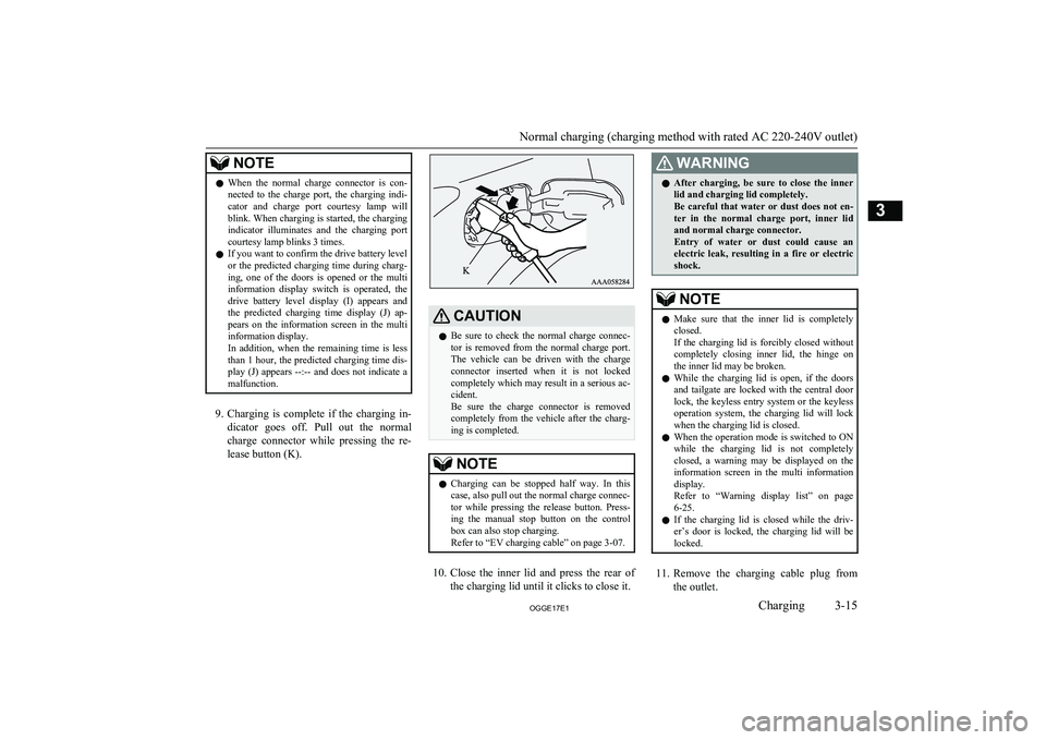 MITSUBISHI OUTLANDER PHEV 2017   (in English) Owners Guide NOTElWhen  the  normal  charge  connector  is  con-
nected  to  the  charge  port,  the  charging  indi-
cator  and  charge  port  courtesy  lamp  will blink. When charging is started, the charging in