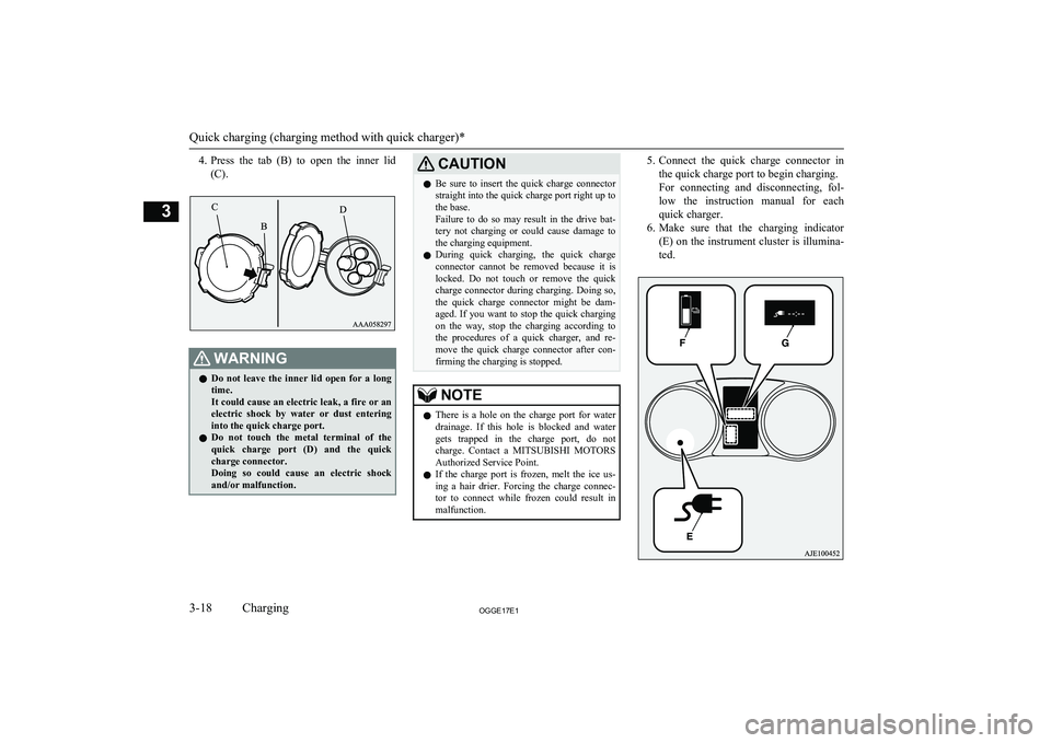 MITSUBISHI OUTLANDER PHEV 2017  Owners Manual (in English) 4.Press  the  tab  (B)  to  open  the  inner  lid
(C).WARNINGl Do  not  leave  the  inner  lid  open  for  a  long
time.
It could cause an electric leak, a fire or an electric  shock  by  water  or  d