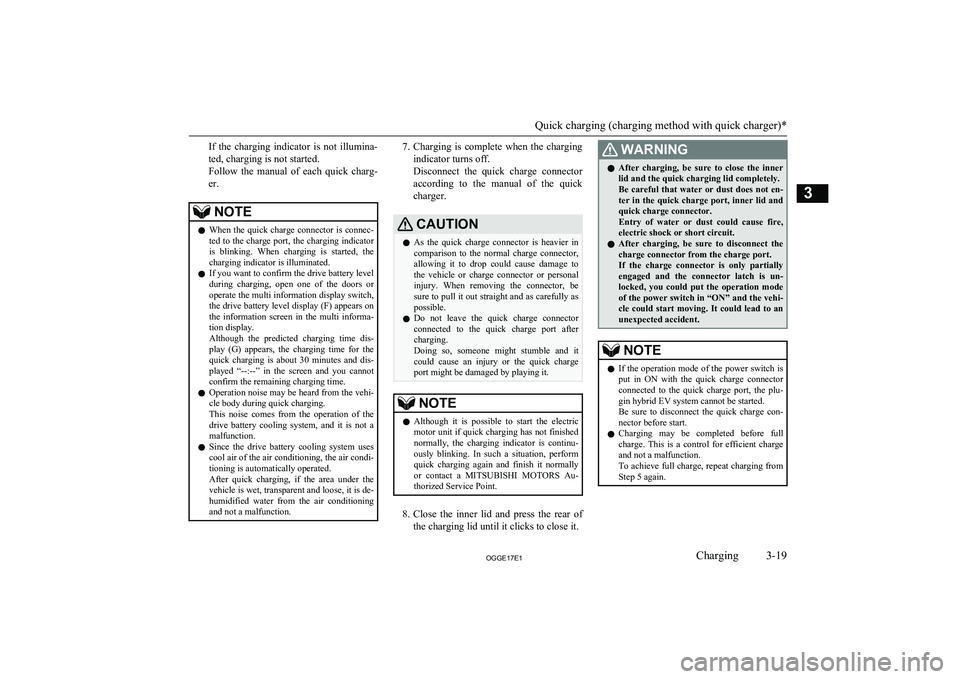 MITSUBISHI OUTLANDER PHEV 2017   (in English) Owners Guide If  the  charging  indicator  is  not  illumina-
ted, charging is not started.
Follow  the  manual  of  each  quick  charg-
er.NOTEl When the quick charge connector is connec-
ted to the charge port, 