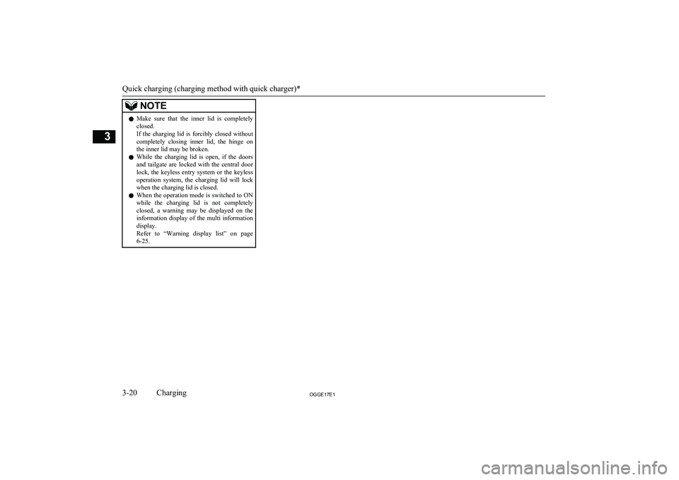 MITSUBISHI OUTLANDER PHEV 2017 (in English) Repair Manual NOTElMake sure that the inner lid is completely
closed.
If the charging lid is forcibly closed without completely closing inner lid, the hinge on
the inner lid may be broken.
l Whi MITSUBISHI OUTLANDER PHEV 2017 (in English) Repair Manual NOTElMake sure that the inner lid is completely
closed.
If the charging lid is forcibly closed without completely closing inner lid, the hinge on
the inner lid may be broken.
l Whi