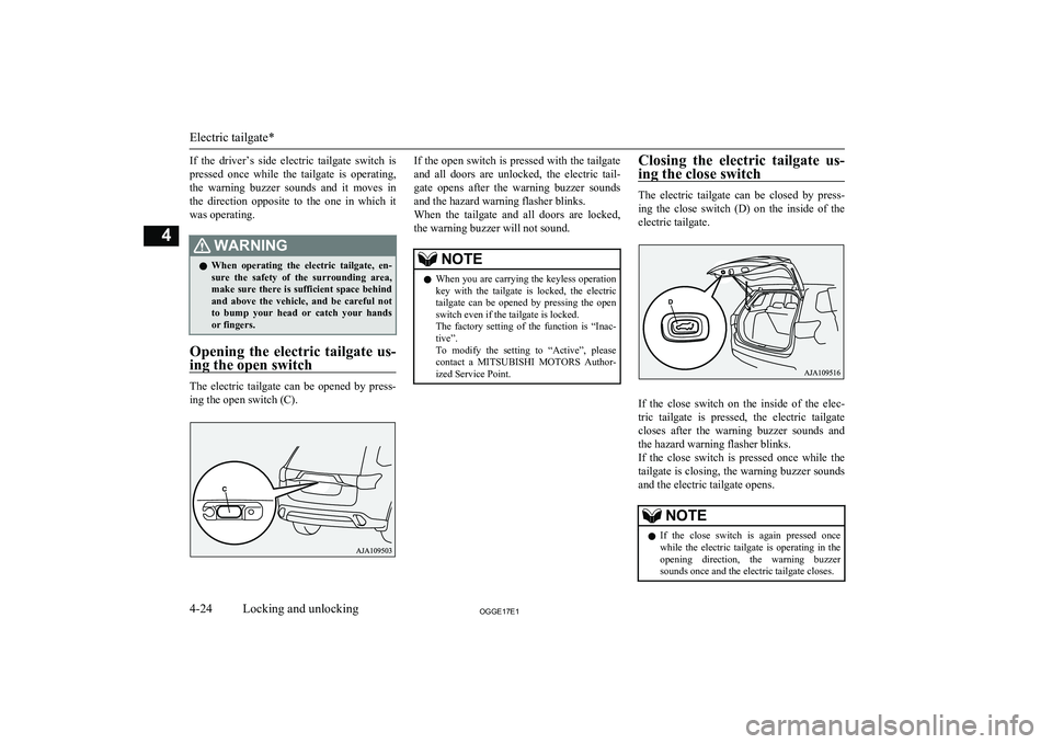 MITSUBISHI OUTLANDER PHEV 2017 (in English) Owners Manual If the driver’s side electric tailgate switch is
pressed once while the tailgate is operating, the warning buzzer sounds and it moves inthe direction opposite to the one in MITSUBISHI OUTLANDER PHEV 2017 (in English) Owners Manual If the driver’s side electric tailgate switch is
pressed once while the tailgate is operating, the warning buzzer sounds and it moves inthe direction opposite to the one in
