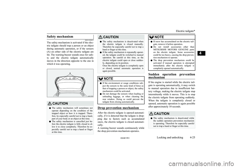 MITSUBISHI OUTLANDER PHEV 2017 (in English) Owners Manual Safety mechanism
E00313200013
The safety mechanism is activated if the elec-
tric tailgate should trap a person or an object during automatic operation, or if the sensors
(A) on either MITSUBISHI OUTLANDER PHEV 2017 (in English) Owners Manual Safety mechanism
E00313200013
The safety mechanism is activated if the elec-
tric tailgate should trap a person or an object during automatic operation, or if the sensors
(A) on either
