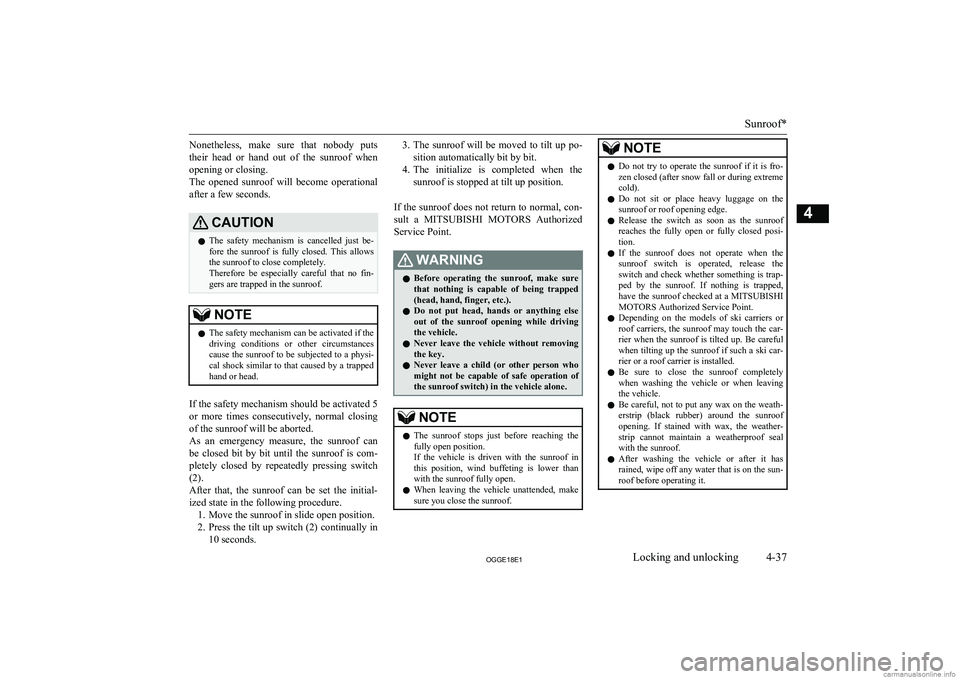 MITSUBISHI OUTLANDER PHEV 2018  Owners Manual (in English) Nonetheless,  make  sure  that  nobody  puts
their  head  or  hand  out  of  the  sunroof  when
opening or closing.
The  opened  sunroof  will  become  operational after a few seconds.CAUTIONl The  sa