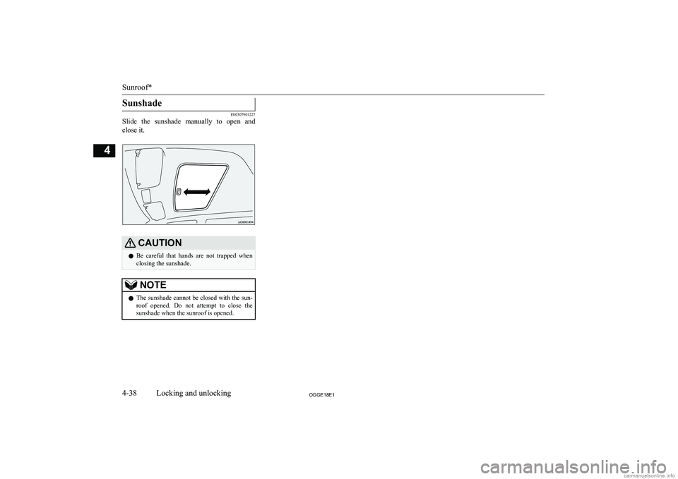 MITSUBISHI OUTLANDER PHEV 2018  Owners Manual (in English) Sunshade
E00307901227
Slide  the  sunshade  manually  to  open  and
close it.
CAUTIONl Be  careful  that  hands  are  not  trapped  when
closing the sunshade.NOTEl The sunshade cannot be closed with t