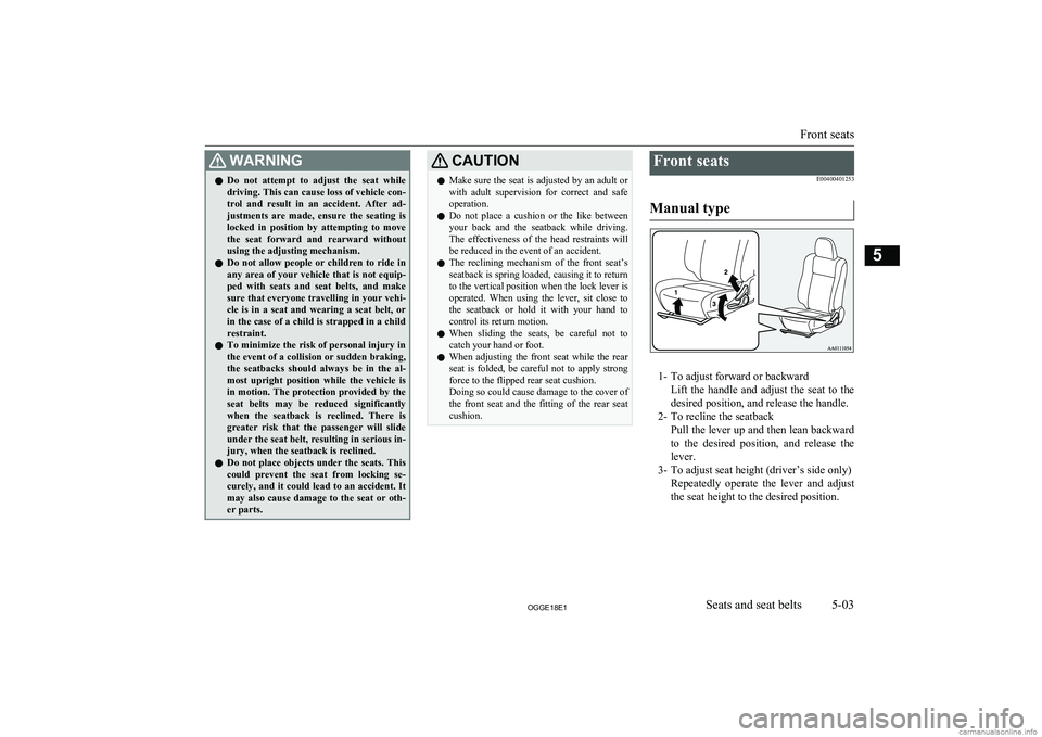 MITSUBISHI OUTLANDER PHEV 2018  Owners Manual (in English) WARNINGlDo  not  attempt  to  adjust  the  seat  while
driving. This can cause loss of vehicle con- trol  and  result  in  an  accident.  After  ad-
justments  are  made,  ensure  the  seating  is loc