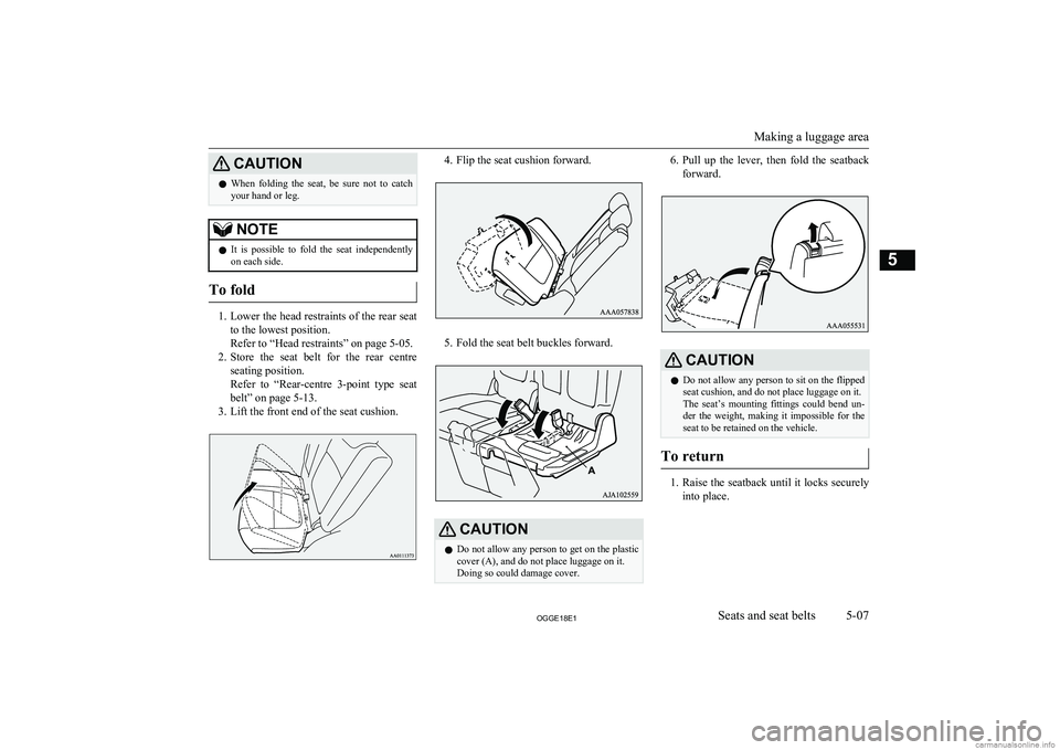 MITSUBISHI OUTLANDER PHEV 2018  Owners Manual (in English) CAUTIONlWhen  folding  the  seat,  be  sure  not  to  catch
your hand or leg.NOTEl It  is  possible  to  fold  the  seat  independently
on each side.
To fold
1. Lower the head restraints of the rear s