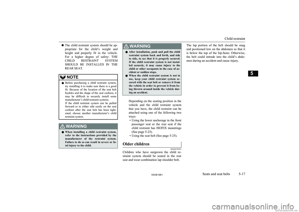 MITSUBISHI OUTLANDER PHEV 2018  Owners Manual (in English) lThe  child  restraint  system  should  be  ap-
propriate  for  the  child’s  weight  and height  and  properly  fit  in  the  vehicle.
For  a  higher  degree  of  safety:  THE CHILD  RESTRAINT  SYS
