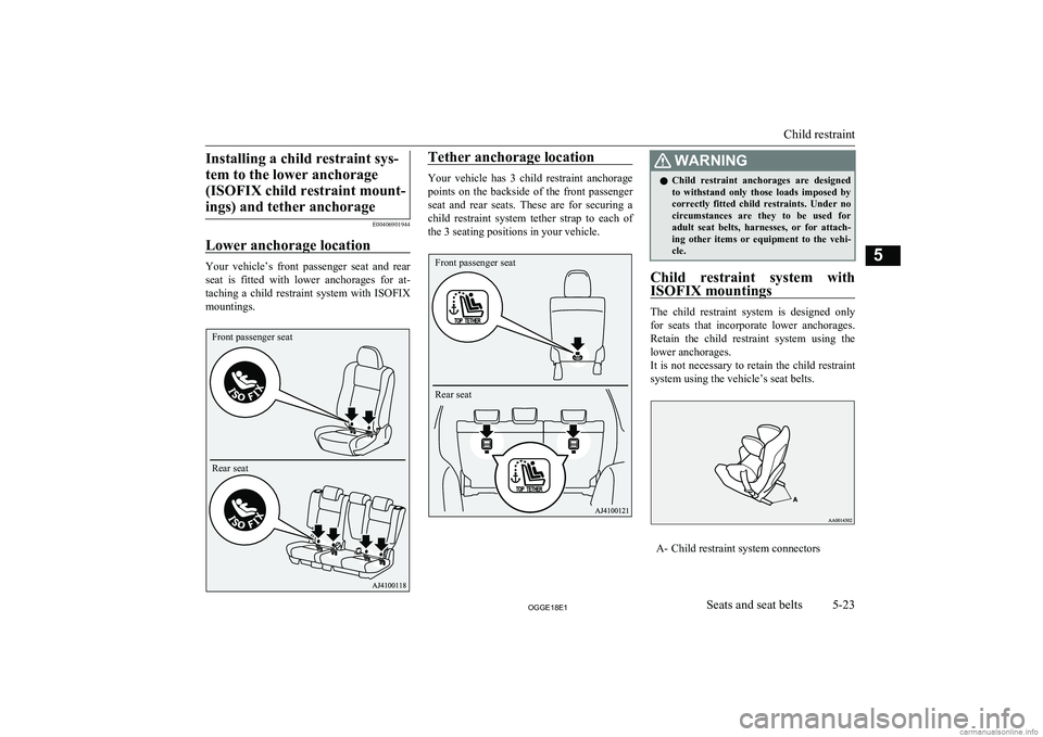 MITSUBISHI OUTLANDER PHEV 2018 Owners Manual (in English) Installing a child restraint sys-tem to the lower anchorage (ISOFIX child restraint mount-ings) and tether anchorage
E00406901944
Lower anchorage location
Your vehicle’s front passenger seat an MITSUBISHI OUTLANDER PHEV 2018 Owners Manual (in English) Installing a child restraint sys-tem to the lower anchorage (ISOFIX child restraint mount-ings) and tether anchorage
E00406901944
Lower anchorage location
Your vehicle’s front passenger seat an