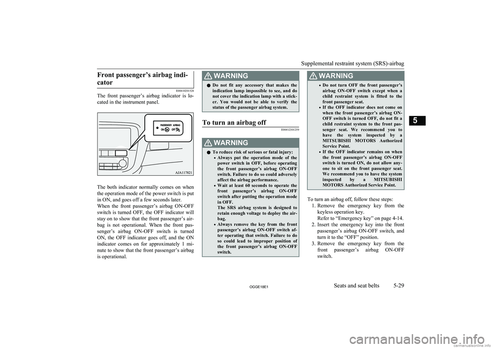 MITSUBISHI OUTLANDER PHEV 2018 Owners Manual (in English) Front passenger’s airbag indi-cator
E00410201528
The front passenger’s airbag indicator is lo-
cated in the instrument panel.
The both indicator normally comes on when
the operation mo MITSUBISHI OUTLANDER PHEV 2018 Owners Manual (in English) Front passenger’s airbag indi-cator
E00410201528
The front passenger’s airbag indicator is lo-
cated in the instrument panel.
The both indicator normally comes on when
the operation mo