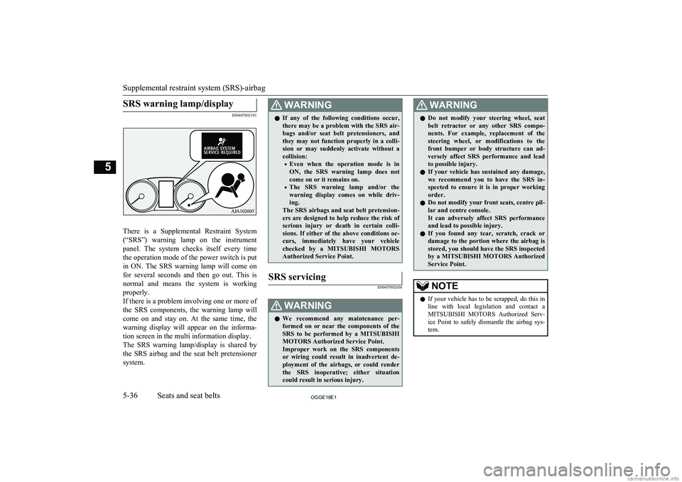 MITSUBISHI OUTLANDER PHEV 2018 Owners Manual (in English) SRS warning lamp/display
E00407803191
There is a Supplemental Restraint System(“SRS”) warning lamp on the instrument panel. The system checks itself every time
the operation mode o MITSUBISHI OUTLANDER PHEV 2018 Owners Manual (in English) SRS warning lamp/display
E00407803191
There is a Supplemental Restraint System(“SRS”) warning lamp on the instrument panel. The system checks itself every time
the operation mode o