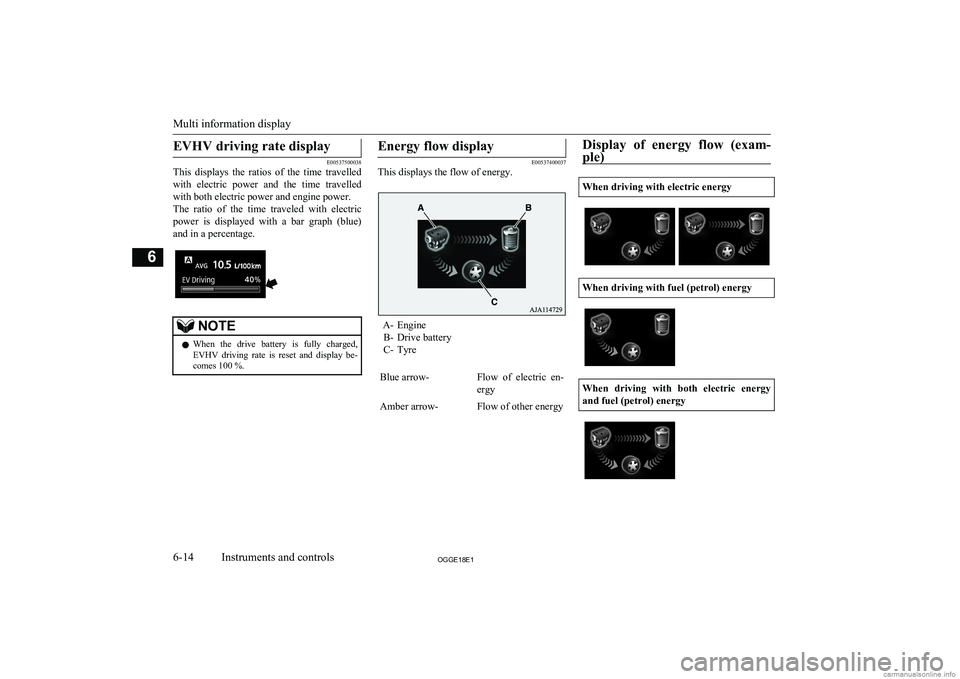 MITSUBISHI OUTLANDER PHEV 2018  Owners Manual (in English) EVHV driving rate display
E00537500038
This  displays  the  ratios  of  the  time  travelled
with  electric  power  and  the  time  travelledwith both electric power and engine power.
The  ratio  of  