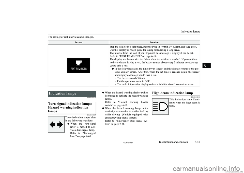MITSUBISHI OUTLANDER PHEV 2018  Owners Manual (in English) The setting for rest interval can be changed.ScreenSolutionStop the vehicle in a safe place, stop the Plug-in Hybrid EV system, and take a rest.
Use this display as rough guide for taking rests during