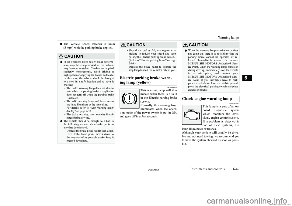 MITSUBISHI OUTLANDER PHEV 2018  Owners Manual (in English) lThe  vehicle  speed  exceeds  8  km/h
(5 mph) with the parking brake applied.CAUTIONl In the situations listed below, brake perform-
ance  may  be  compromised  or  the  vehicle may  become  unstable