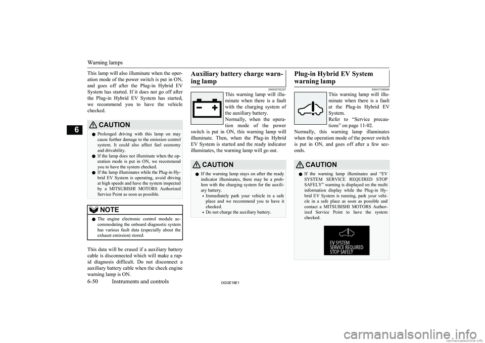 MITSUBISHI OUTLANDER PHEV 2018  Owners Manual (in English) This lamp will also illuminate when the oper-
ation mode of the power switch is put in ON,
and  goes  off  after  the  Plug-in  Hybrid  EV System  has  started.  If  it  does  not  go  off  after
the 
