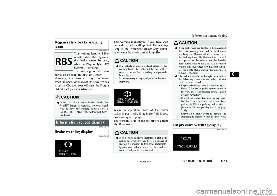 MITSUBISHI OUTLANDER PHEV 2018  Owners Manual (in English) Regenerative brake warninglamp
E00537200048
This  warning  lamp  will  illu-
minate  when  the  regenera-
tive  brake  cannot  be  used,
while  the  Plug-in  Hybrid  EV System is operating.
The  warni