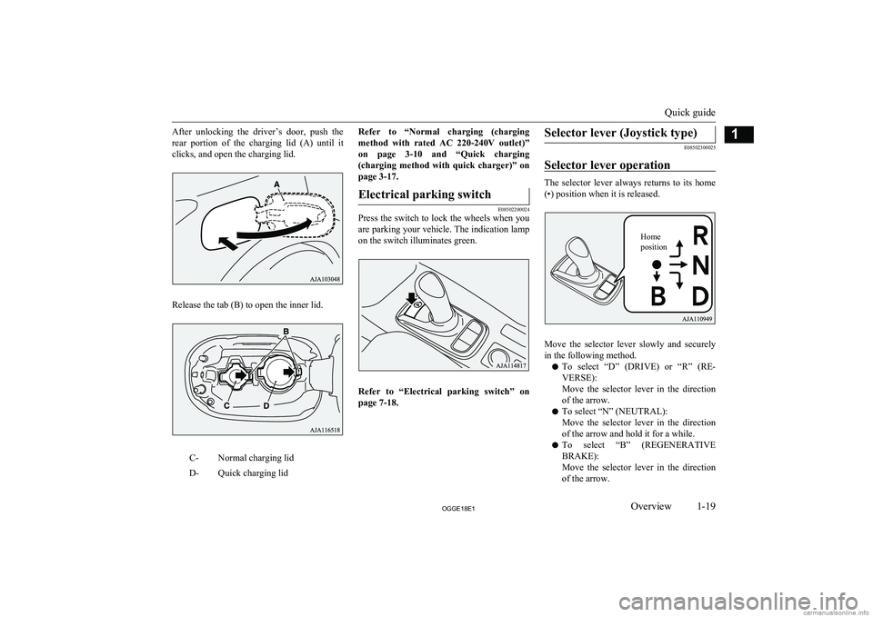 MITSUBISHI OUTLANDER PHEV 2018  Owners Manual (in English) After  unlocking  the  driver’s  door,  push  the
rear  portion  of  the  charging  lid  (A)  until  it clicks, and open the charging lid.
Release the tab (B) to open the inner lid.
C-Normal chargin